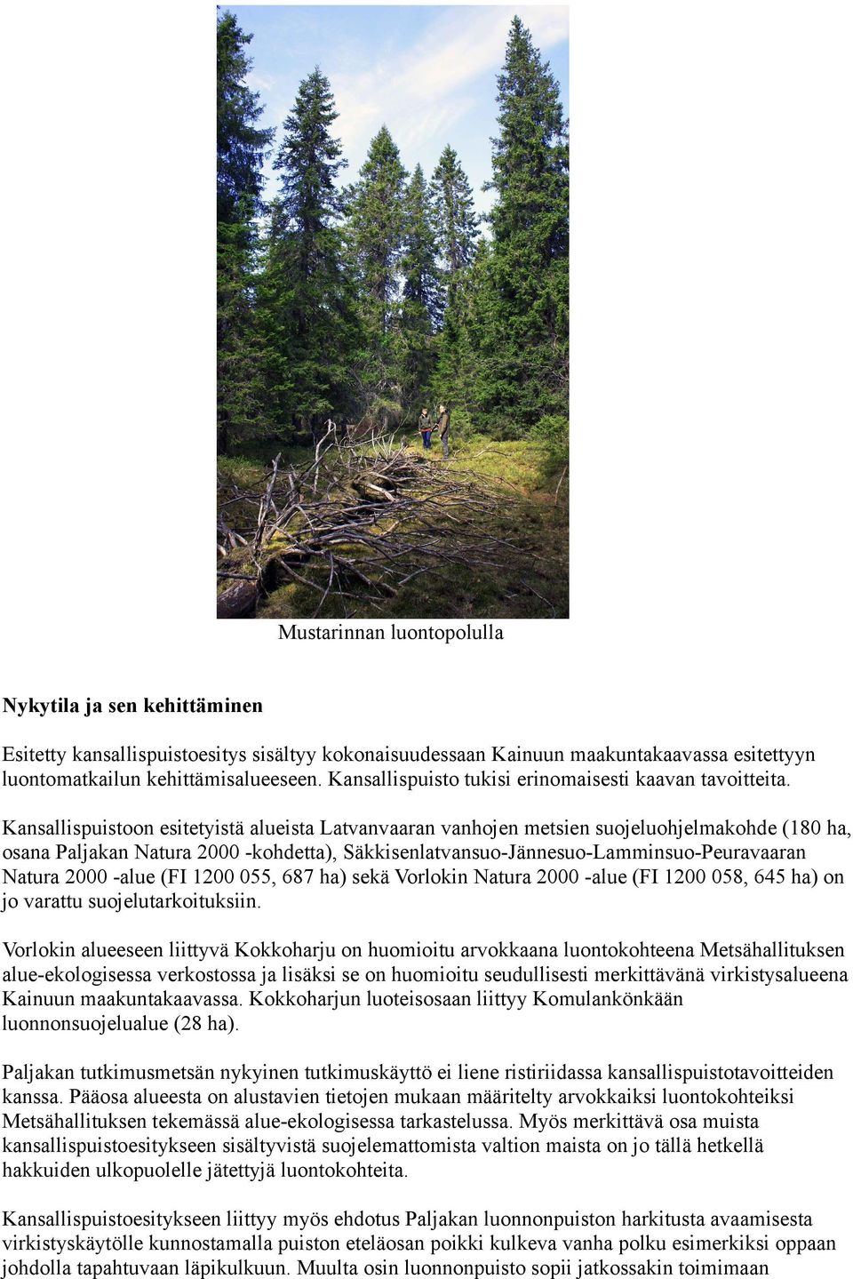 Kansallispuistoon esitetyistä alueista Latvanvaaran vanhojen metsien suojeluohjelmakohde (180 ha, osana Paljakan Natura 2000 -kohdetta), Säkkisenlatvansuo-Jännesuo-Lamminsuo-Peuravaaran Natura 2000
