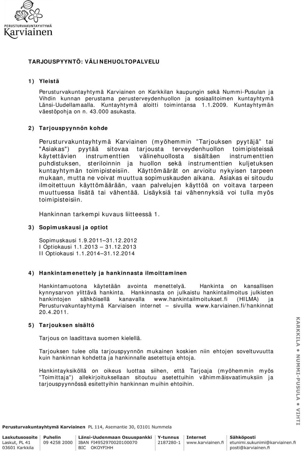 2) Tarjouspyynnön kohde Perusturvakuntayhtymä Karviainen (myöhemmin Tarjouksen pyytäjä tai "Asiakas") pyytää sitovaa tarjousta terveydenhuollon toimipisteissä käytettävien instrumenttien