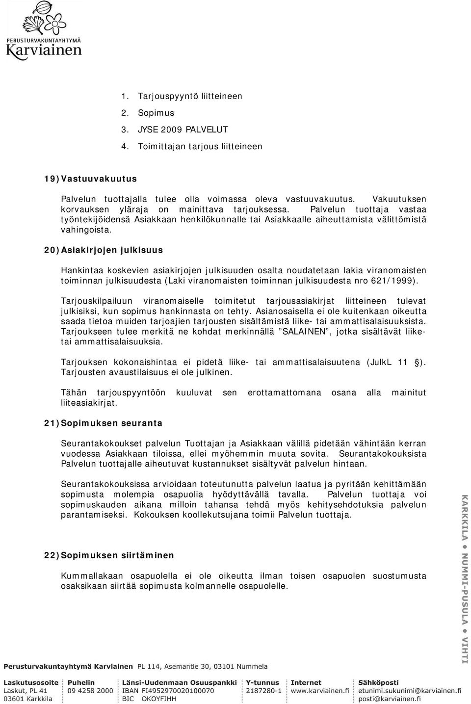 20)Asiakirjojen julkisuus Hankintaa koskevien asiakirjojen julkisuuden osalta noudatetaan lakia viranomaisten toiminnan julkisuudesta (Laki viranomaisten toiminnan julkisuudesta nro 621/1999).