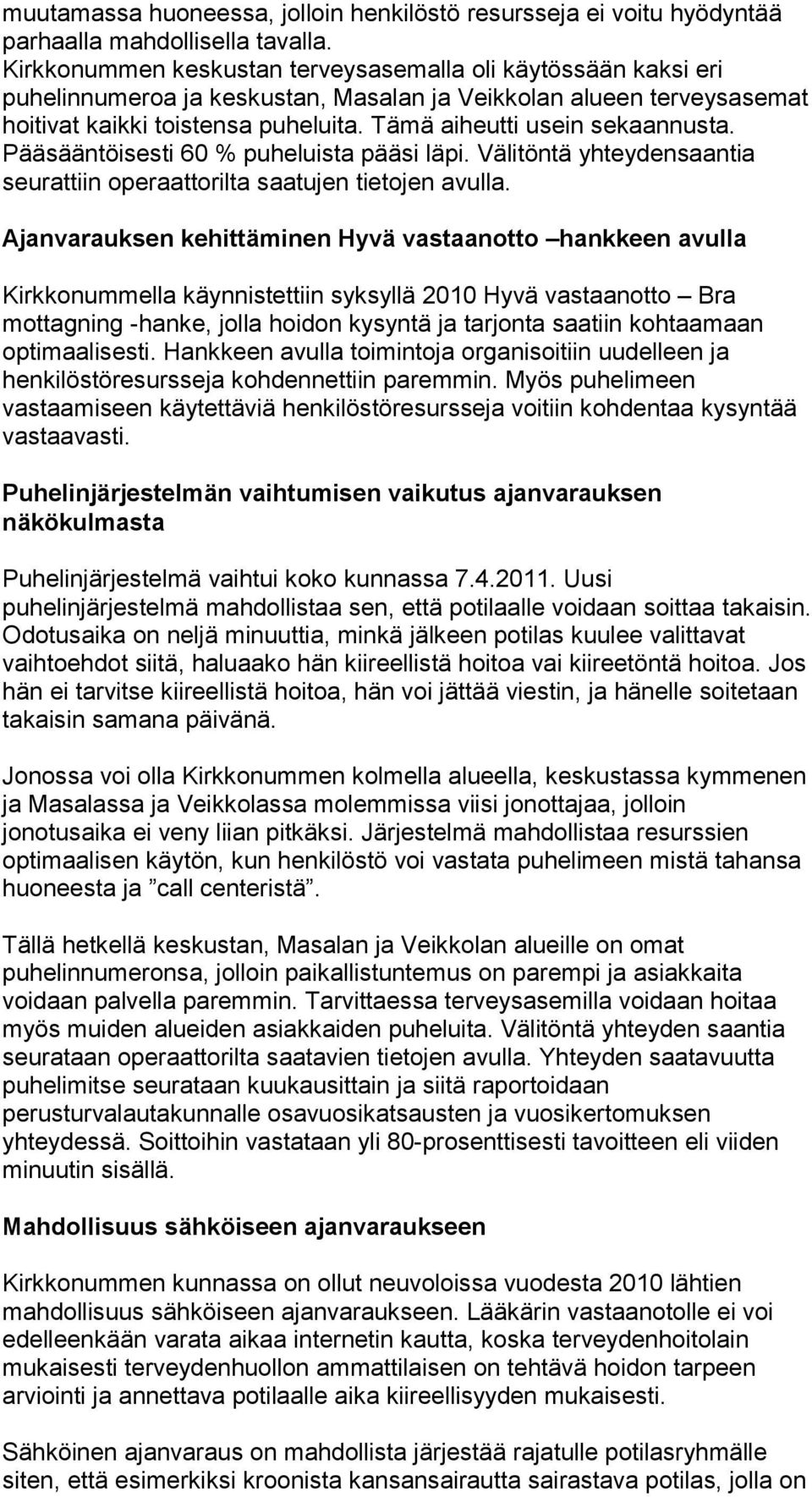 Tämä aiheutti usein sekaannusta. Pääsääntöisesti 60 % puheluista pääsi läpi. Välitöntä yhteydensaantia seurattiin operaattorilta saatujen tietojen avulla.