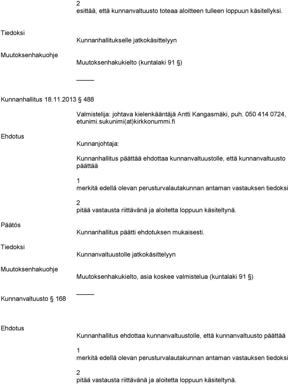 fi Kunnanjohtaja: Kunnanhallitus päättää ehdottaa kunnanvaltuustolle, että kunnanvaltuusto päättää merkitä edellä olevan perusturvalautakunnan antaman vastauksen tiedoksi pitää vastausta riittävänä