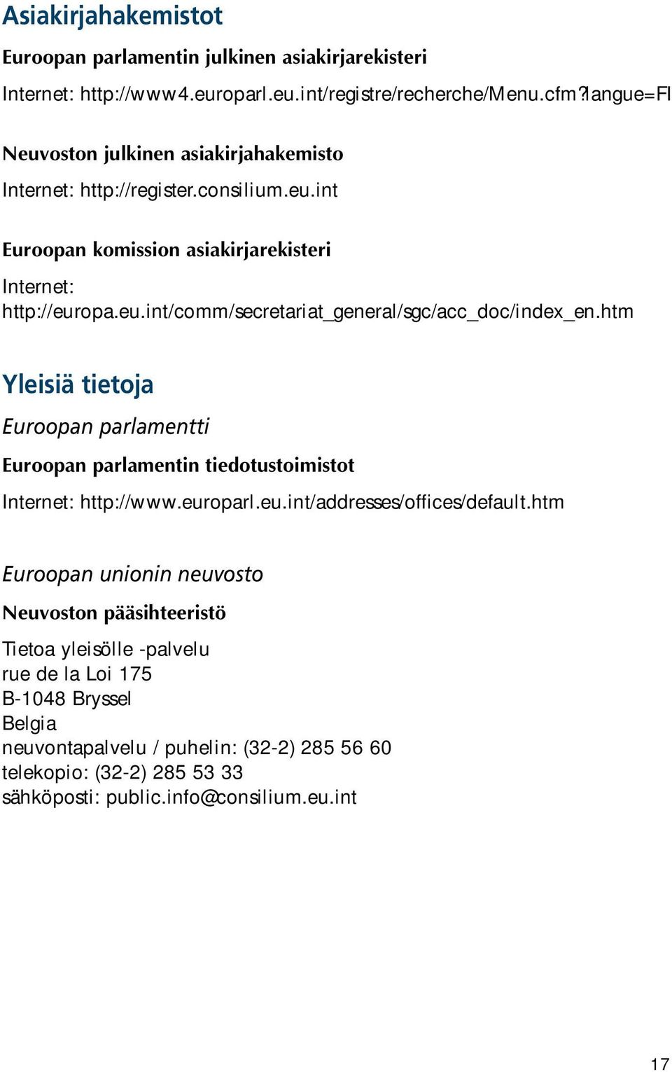 htm Yleisiä tietoja Euroopan parlamentti Euroopan parlamentin tiedotustoimistot Internet: http://www.europarl.eu.int/addresses/offices/default.