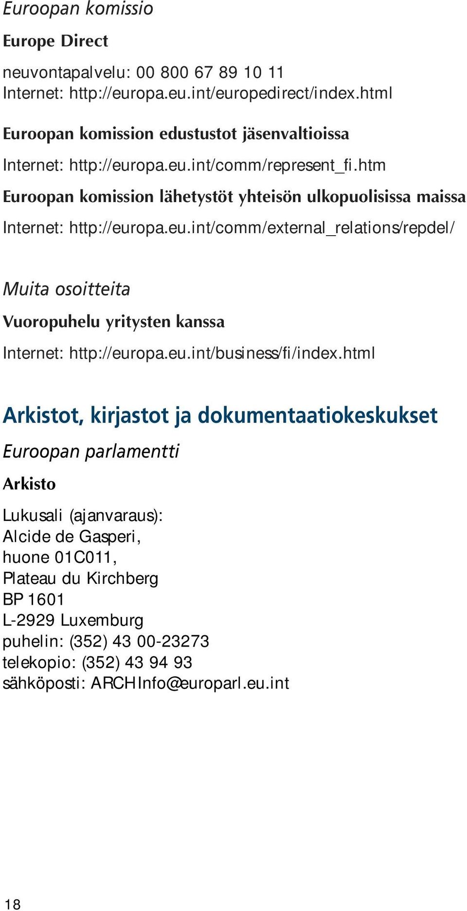 htm Euroopan komission lähetystöt yhteisön ulkopuolisissa maissa Internet: http://eur