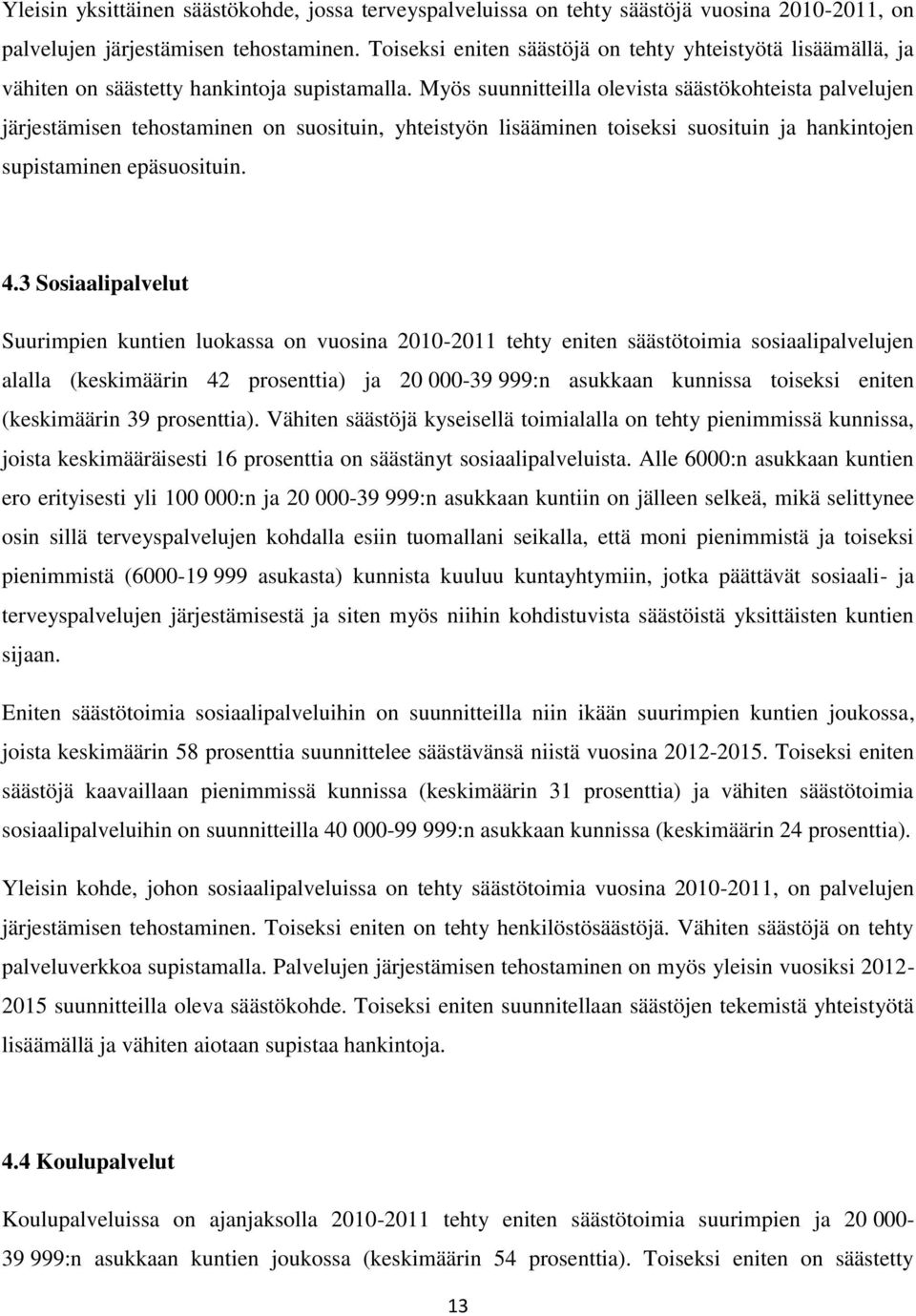 Myös suunnitteilla olevista säästökohteista palvelujen järjestämisen tehostaminen on suosituin, yhteistyön lisääminen toiseksi suosituin ja hankintojen epäsuosituin. 4.