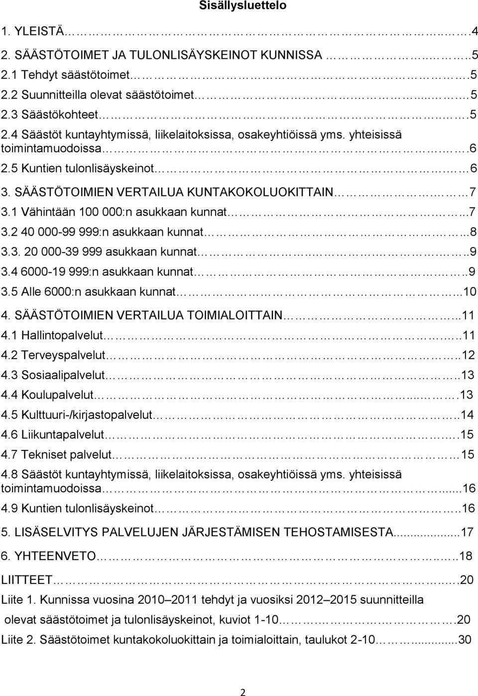 .....9 3.4 6-19 999:n asukkaan kunnat...9 3.5 Alle 6:n asukkaan kunnat...1 4. SÄÄSTÖTOIMIEN VERTAILUA TOIMIALOITTAIN...11 4.1 Hallintopalvelut...11 4.2 Terveyspalvelut..12 4.3 Sosiaalipalvelut..13 4.