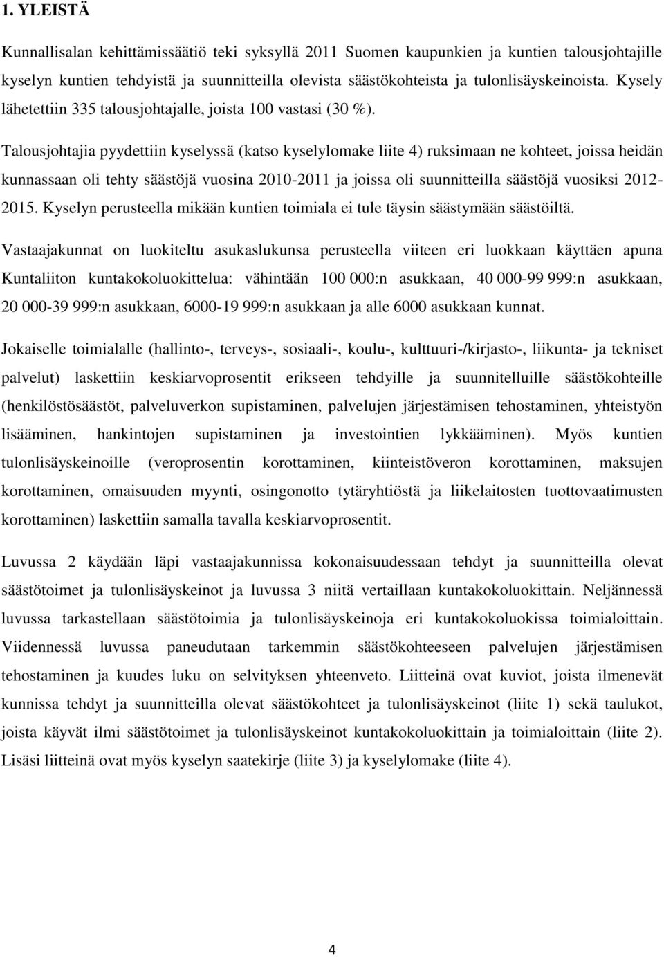 Talousjohtajia pyydettiin kyselyssä (katso kyselylomake liite 4) ruksimaan ne kohteet, joissa heidän kunnassaan oli tehty säästöjä vuosina 21-211 ja joissa oli suunnitteilla säästöjä vuosiksi 212-215.