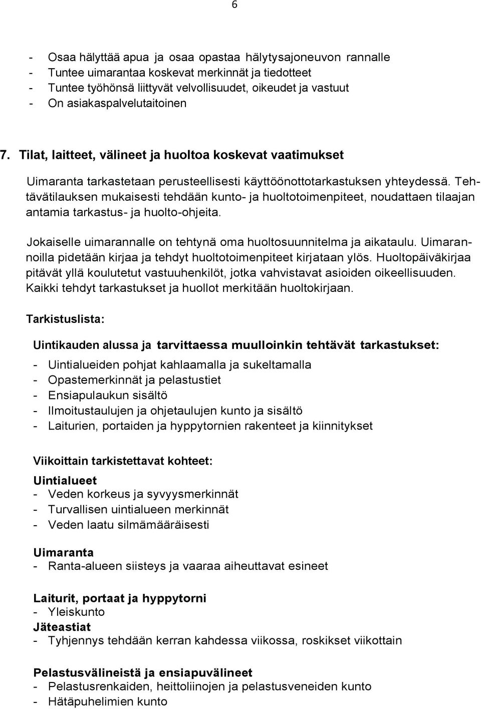 Tehtävätilauksen mukaisesti tehdään kunto- ja huoltotoimenpiteet, noudattaen tilaajan antamia tarkastus- ja huolto-ohjeita. Jokaiselle uimarannalle on tehtynä oma huoltosuunnitelma ja aikataulu.