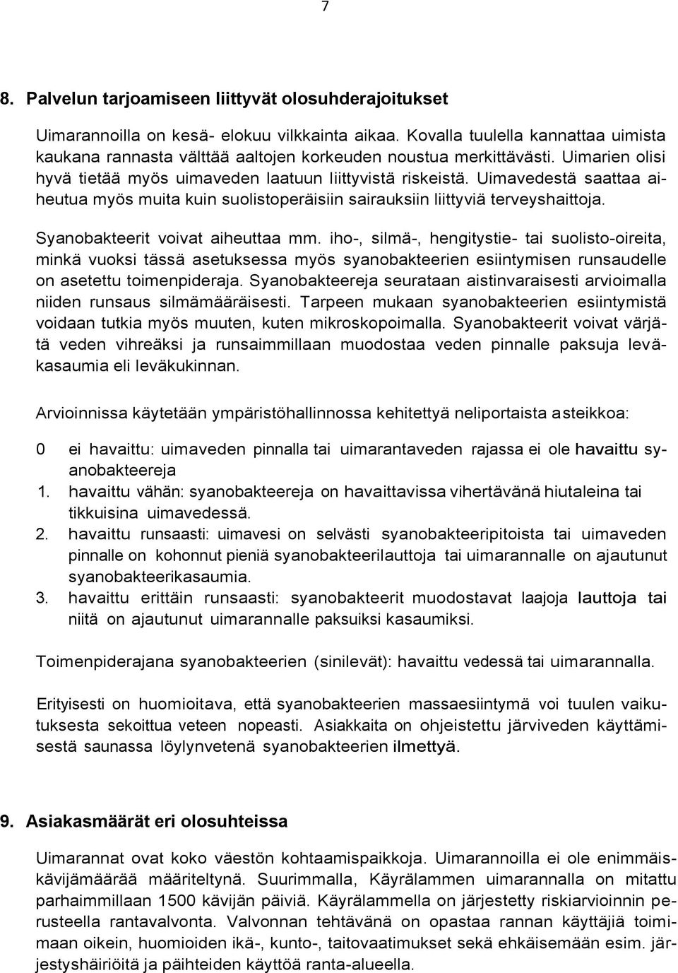 Uimavedestä saattaa aiheutua myös muita kuin suolistoperäisiin sairauksiin liittyviä terveyshaittoja. Syanobakteerit voivat aiheuttaa mm.