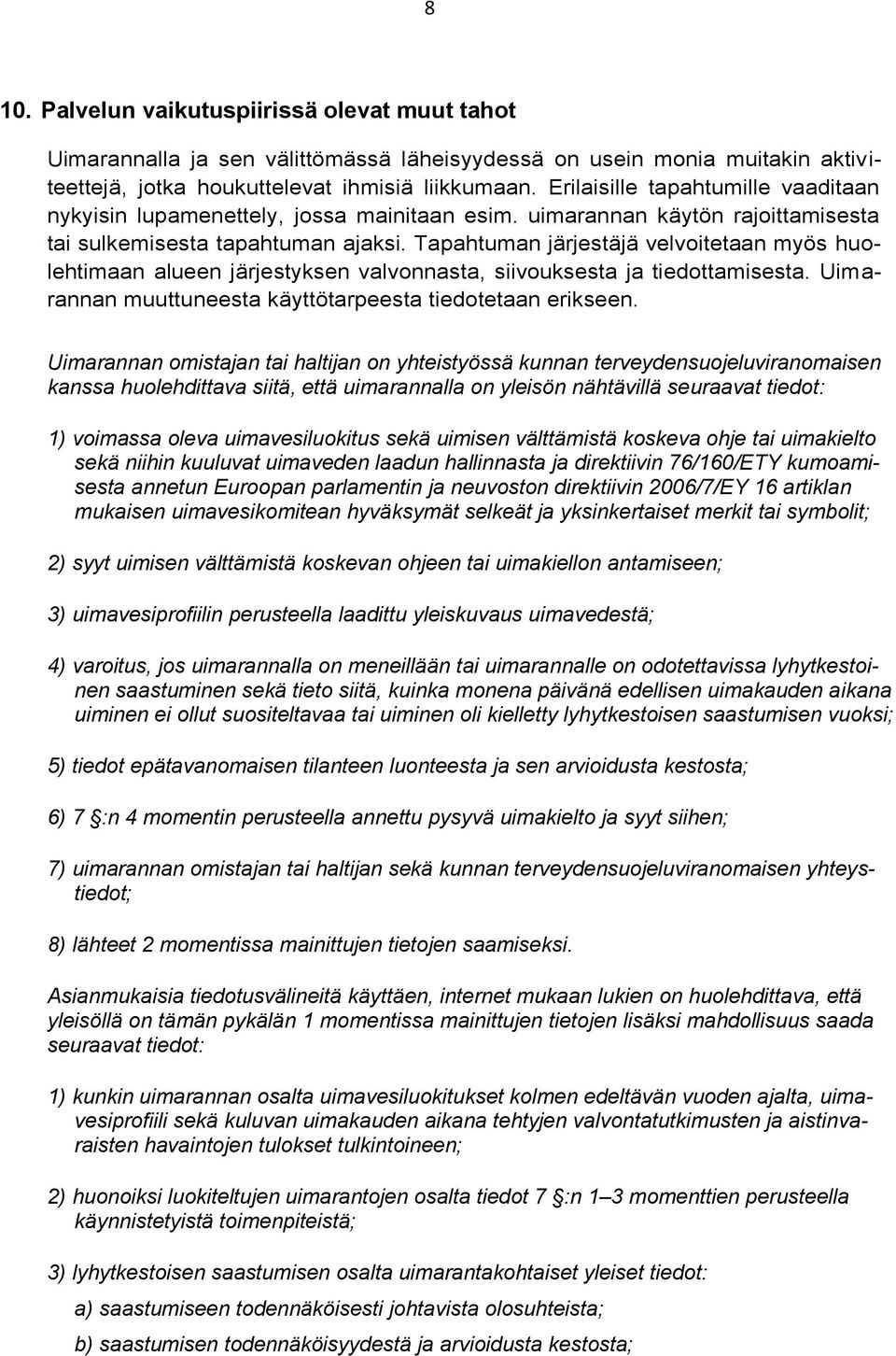 Tapahtuman järjestäjä velvoitetaan myös huolehtimaan alueen järjestyksen valvonnasta, siivouksesta ja tiedottamisesta. Uimarannan muuttuneesta käyttötarpeesta tiedotetaan erikseen.