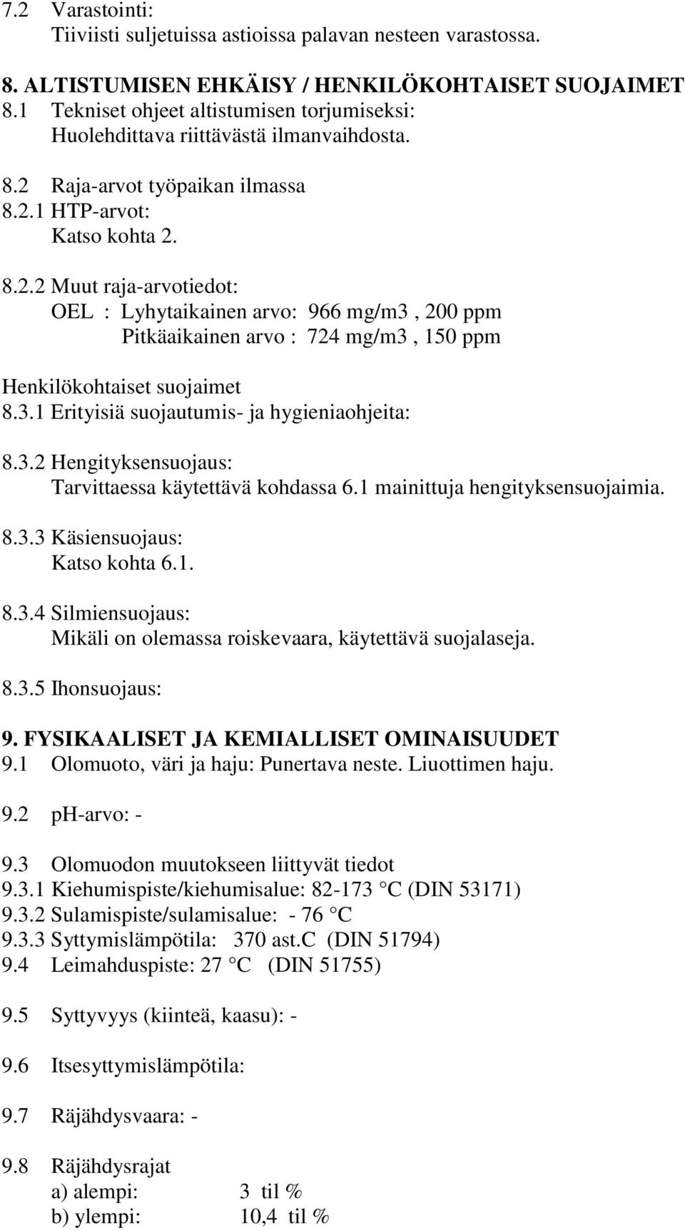 Raja-arvot työpaikan ilmassa 8.2.1 HTP-arvot: Katso kohta 2. 8.2.2 Muut raja-arvotiedot: OEL : Lyhytaikainen arvo: 966 mg/m3, 200 ppm Pitkäaikainen arvo : 724 mg/m3, 150 ppm Henkilökohtaiset suojaimet 8.