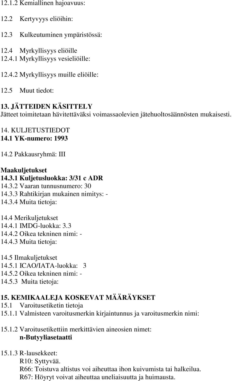 2 Pakkausryhmä: III Maakuljetukset 14.3.1 Kuljetusluokka: 3/31 c ADR 14.3.2 Vaaran tunnusnumero: 30 14.3.3 Rahtikirjan mukainen nimitys: - 14.3.4 Muita tietoja: 14.4 Merikuljetukset 14.4.1 IMDG-luokka: 3.