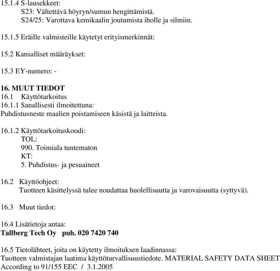 Toimiala tuntematon KT: 5. Puhdistus- ja pesuaineet 16.2 Käyttöohjeet: Tuotteen käsittelyssä tulee noudattaa huolellisuutta ja varovaisuutta (syttyvä). 16.3 Muut tiedot: 16.