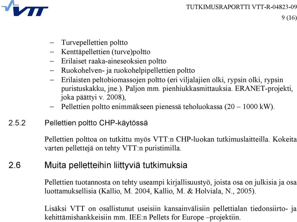 2 Pellettien poltto CHP käytössä Pellettien polttoa on tutkittu myös VTT:n CHP luokan tutkimuslaitteilla. Kokeita varten pellettejä on tehty VTT:n puristimilla. 2.