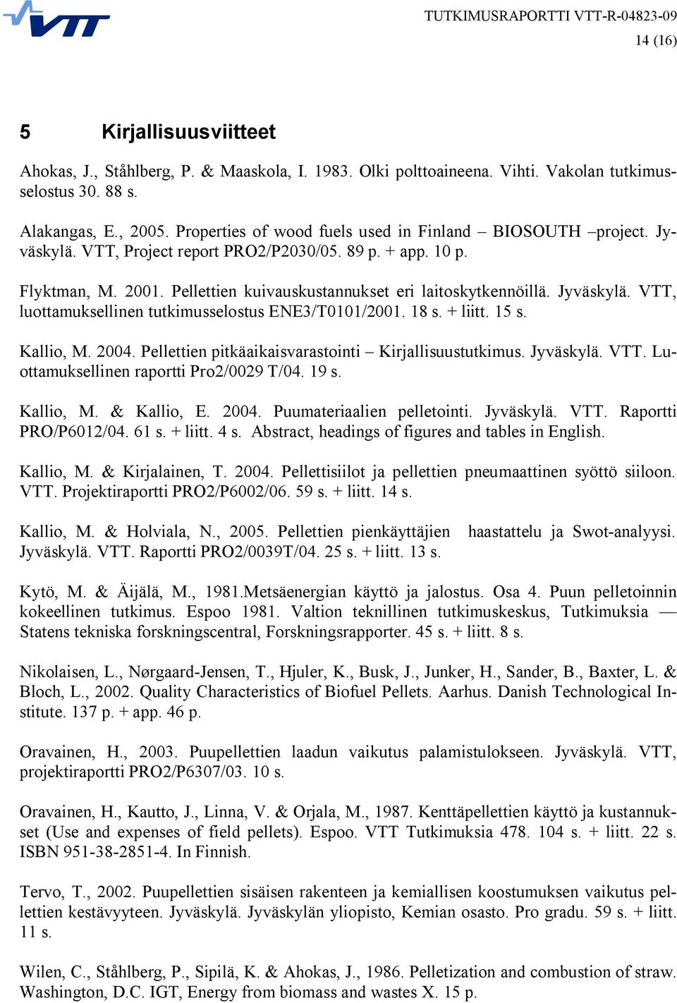 Jyväskylä. VTT, luottamuksellinen tutkimusselostus ENE3/T0101/2001. 18 s. + liitt. 15 s. Kallio, M. 2004. Pellettien pitkäaikaisvarastointi Kirjallisuustutkimus. Jyväskylä. VTT. Luottamuksellinen raportti Pro2/0029 T/04.