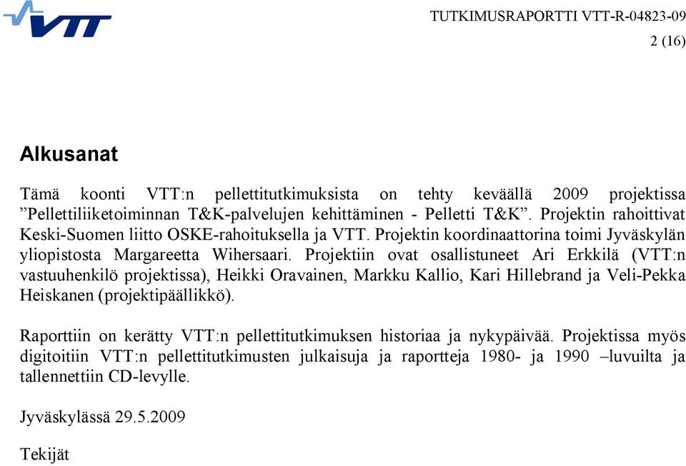 Projektiin ovat osallistuneet Ari Erkkilä (VTT:n vastuuhenkilö projektissa), Heikki Oravainen, Markku Kallio, Kari Hillebrand ja Veli Pekka Heiskanen (projektipäällikkö).