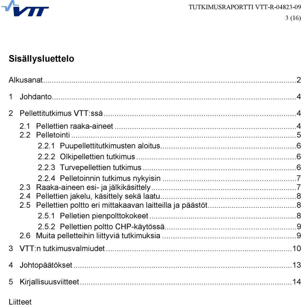 ..8 2.5 Pellettien poltto eri mittakaavan laitteilla ja päästöt...8 2.5.1 Pelletien pienpolttokokeet...8 2.5.2 Pellettien poltto CHP käytössä...9 2.