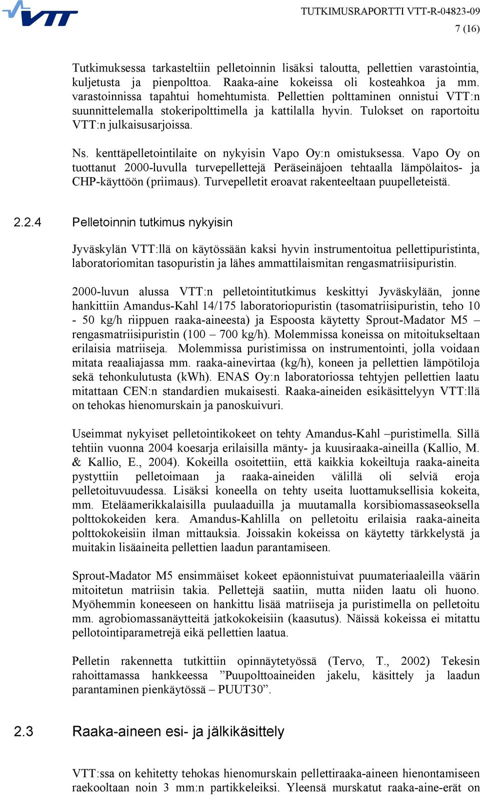 kenttäpelletointilaite on nykyisin Vapo Oy:n omistuksessa. Vapo Oy on tuottanut 2000 luvulla turvepellettejä Peräseinäjoen tehtaalla lämpölaitos ja CHP käyttöön (priimaus).