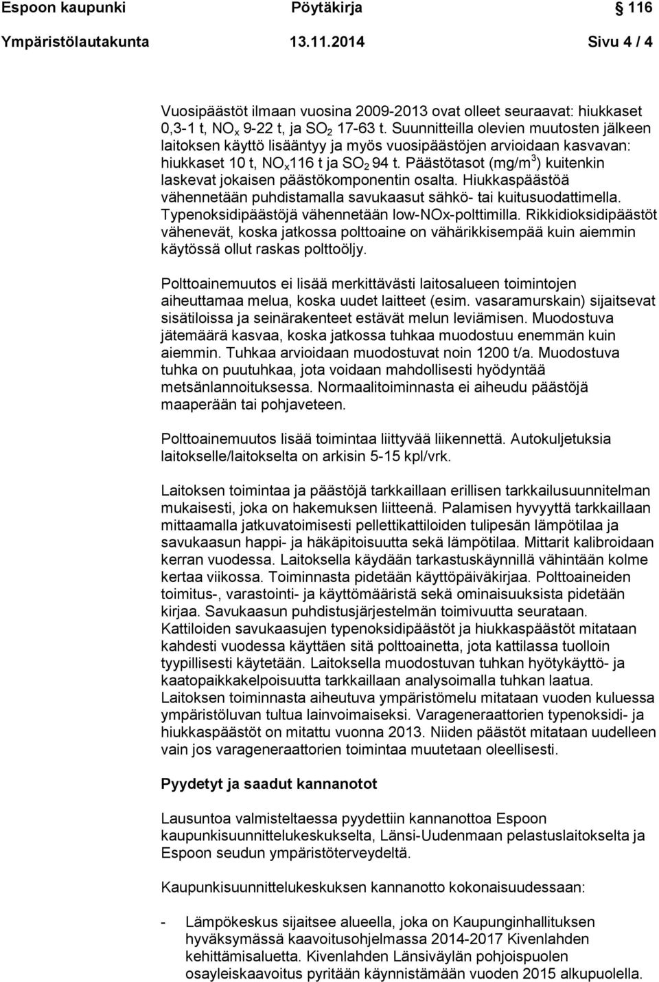 Päästötasot (mg/m 3 ) kuitenkin laskevat jokaisen päästökomponentin osalta. Hiukkaspäästöä vähennetään puhdistamalla savukaasut sähkö- tai kuitusuodattimella.