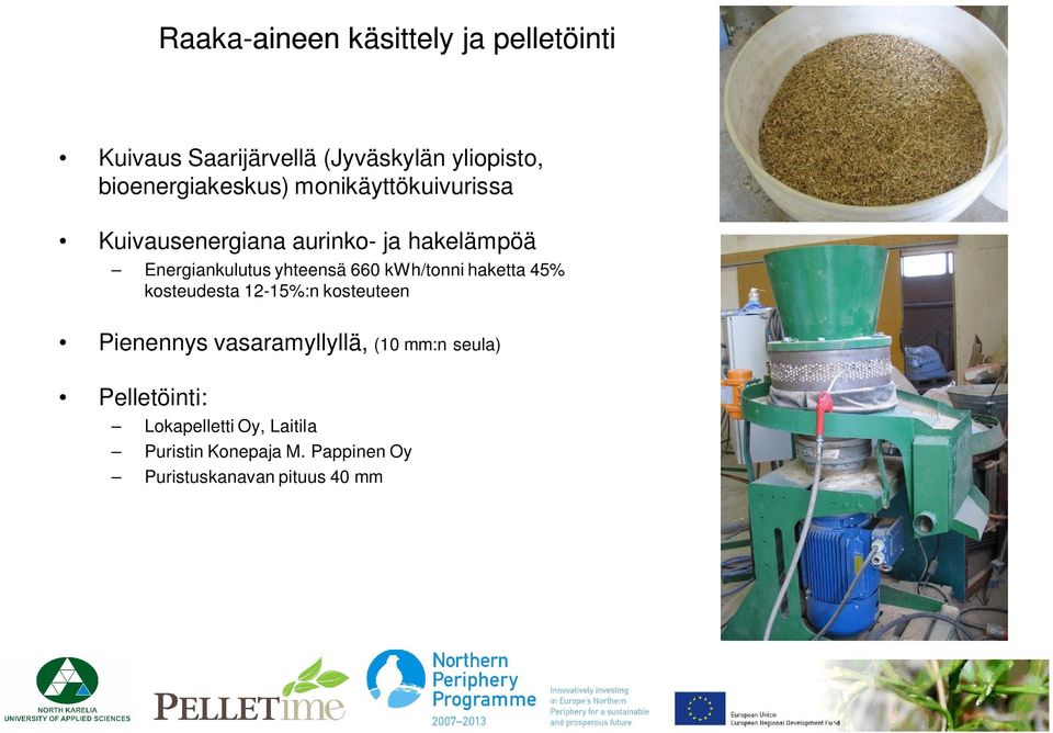 yhteensä 660 kwh/tonni haketta 45% kosteudesta 12-15%:n kosteuteen Pienennys vasaramyllyllä, (10