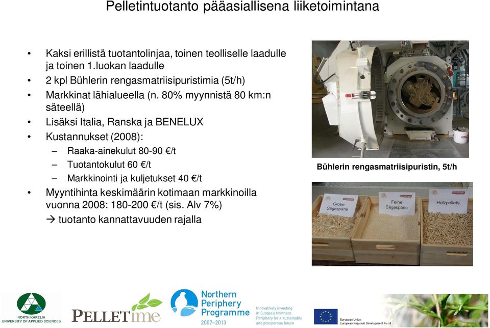 80% myynnistä 80 km:n säteellä) Lisäksi Italia, Ranska ja BENELUX Kustannukset (2008): Raaka-ainekulut 80-90 /t Tuotantokulut 60 /t