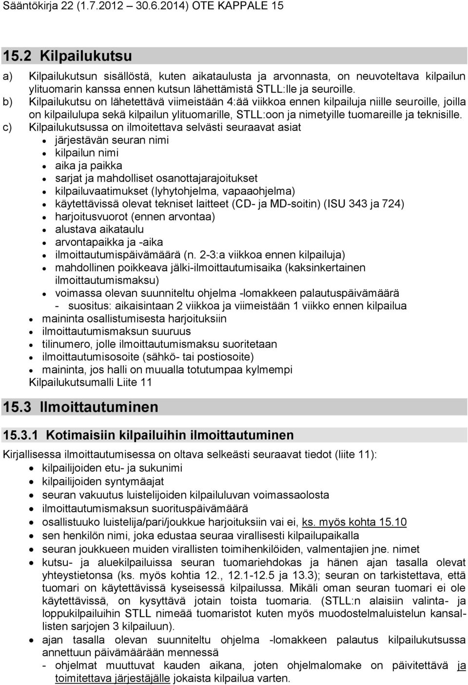 c) Kilpailukutsussa on ilmoitettava selvästi seuraavat asiat järjestävän seuran nimi kilpailun nimi aika ja paikka sarjat ja mahdolliset osanottajarajoitukset kilpailuvaatimukset (lyhytohjelma,