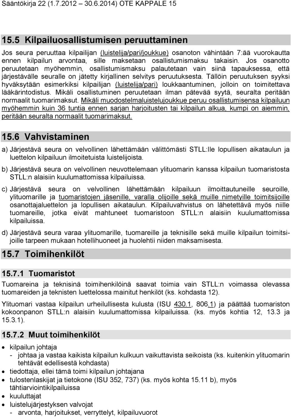 Tällöin peruutuksen syyksi hyväksytään esimerkiksi kilpailijan (luistelija/pari) loukkaantuminen, jolloin on toimitettava lääkärintodistus.