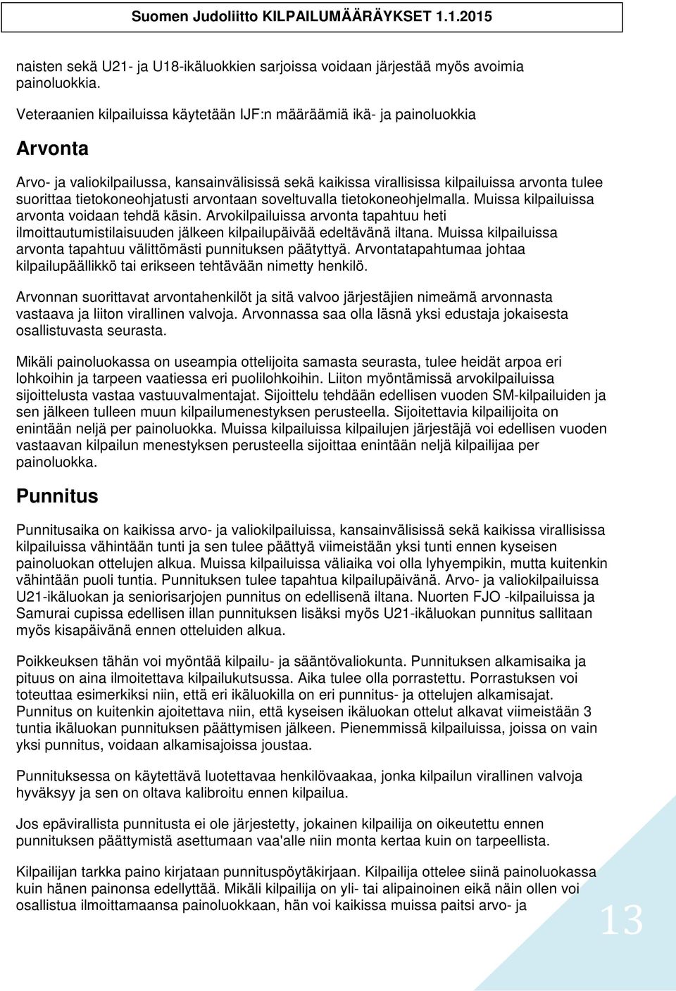 tietokoneohjatusti arvontaan soveltuvalla tietokoneohjelmalla. Muissa kilpailuissa arvonta voidaan tehdä käsin.