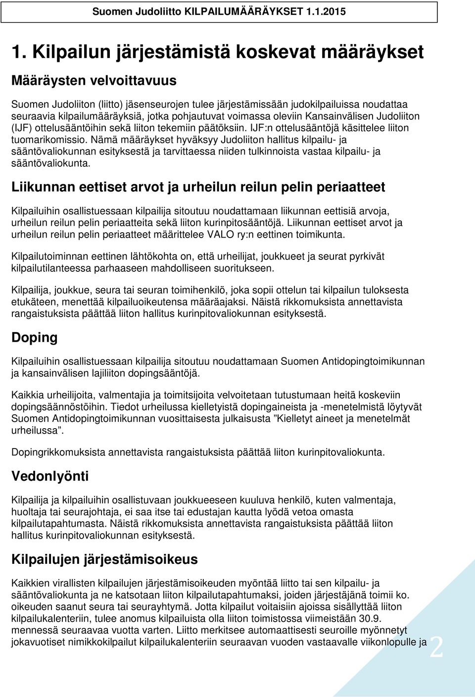 Nämä määräykset hyväksyy Judoliiton hallitus kilpailu- ja sääntövaliokunnan esityksestä ja tarvittaessa niiden tulkinnoista vastaa kilpailu- ja sääntövaliokunta.