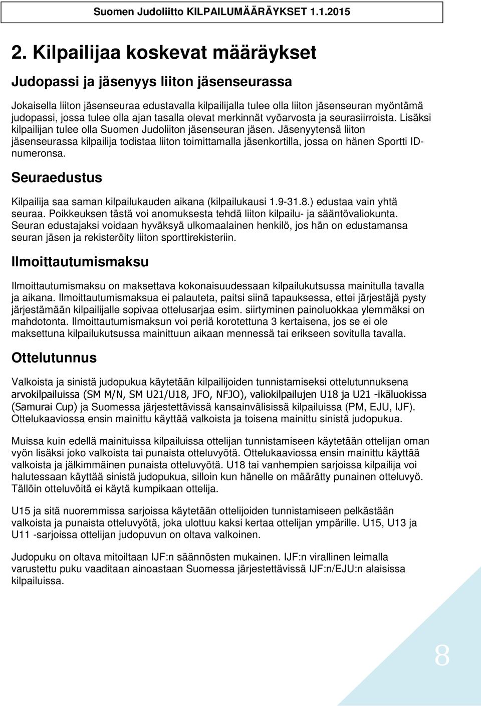 Jäsenyytensä liiton jäsenseurassa kilpailija todistaa liiton toimittamalla jäsenkortilla, jossa on hänen Sportti IDnumeronsa. Seuraedustus Kilpailija saa saman kilpailukauden aikana (kilpailukausi 1.