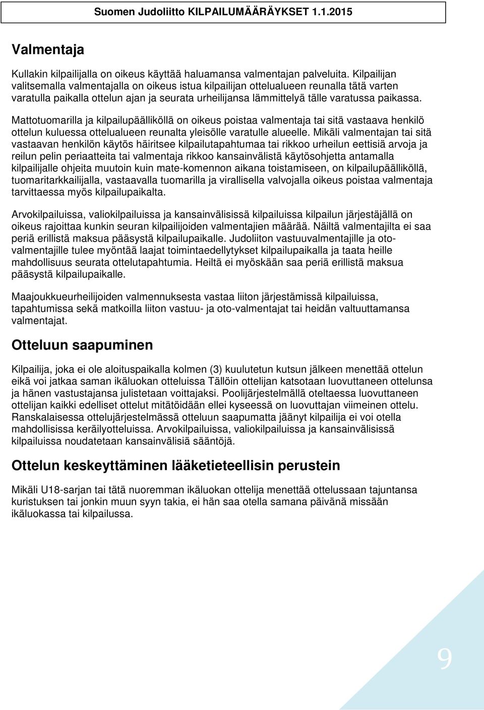 Mattotuomarilla ja kilpailupäälliköllä on oikeus poistaa valmentaja tai sitä vastaava henkilö ottelun kuluessa ottelualueen reunalta yleisölle varatulle alueelle.