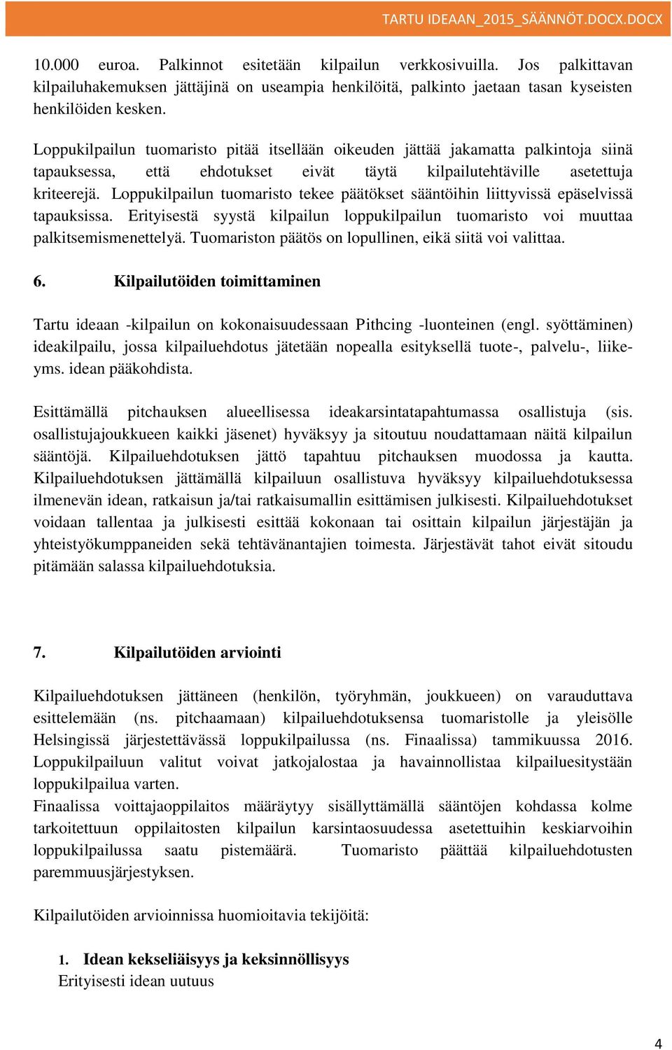 Loppukilpailun tuomaristo tekee päätökset sääntöihin liittyvissä epäselvissä tapauksissa. Erityisestä syystä kilpailun loppukilpailun tuomaristo voi muuttaa palkitsemismenettelyä.