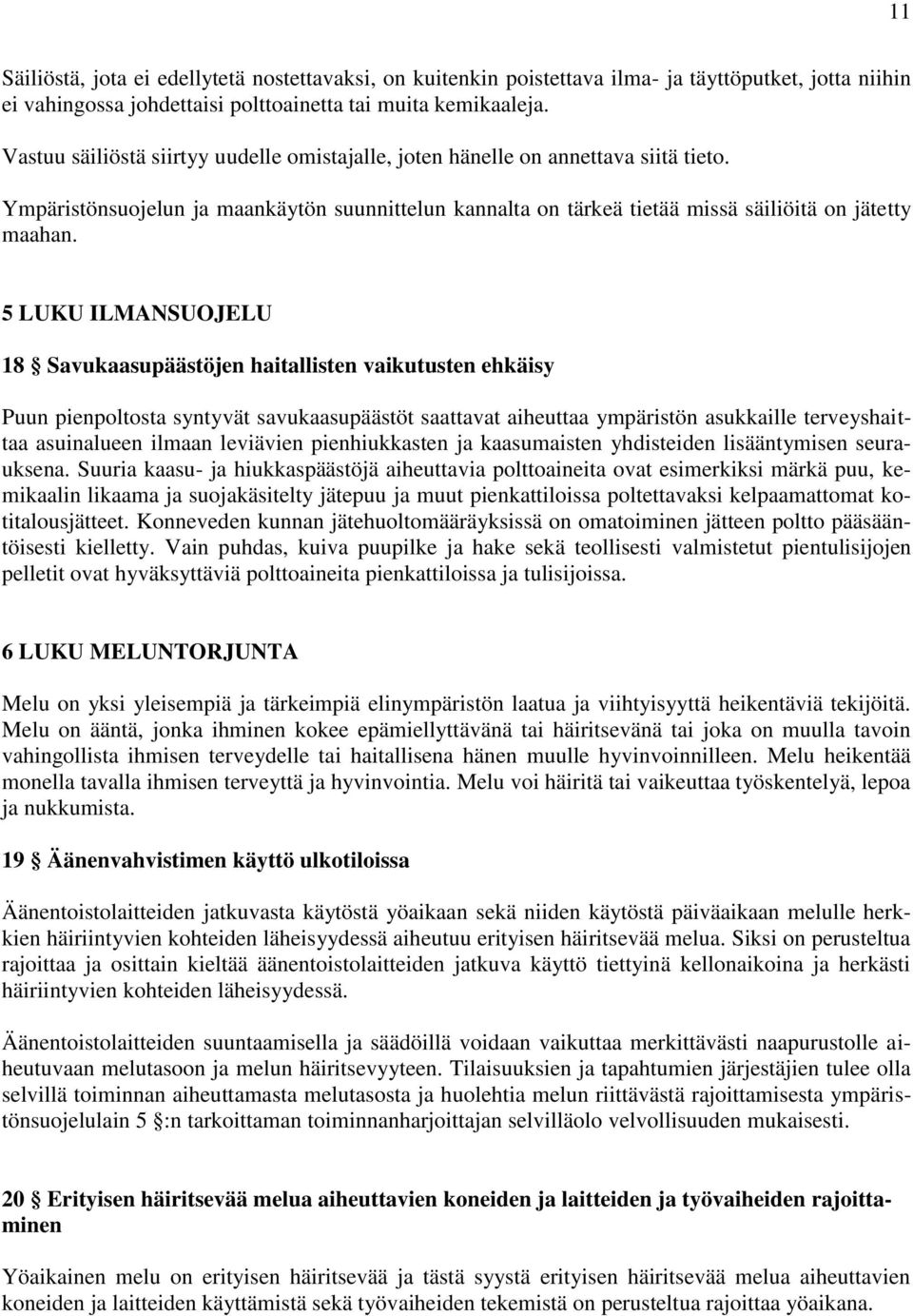 5 LUKU ILMANSUOJELU 18 Savukaasupäästöjen haitallisten vaikutusten ehkäisy Puun pienpoltosta syntyvät savukaasupäästöt saattavat aiheuttaa ympäristön asukkaille terveyshaittaa asuinalueen ilmaan