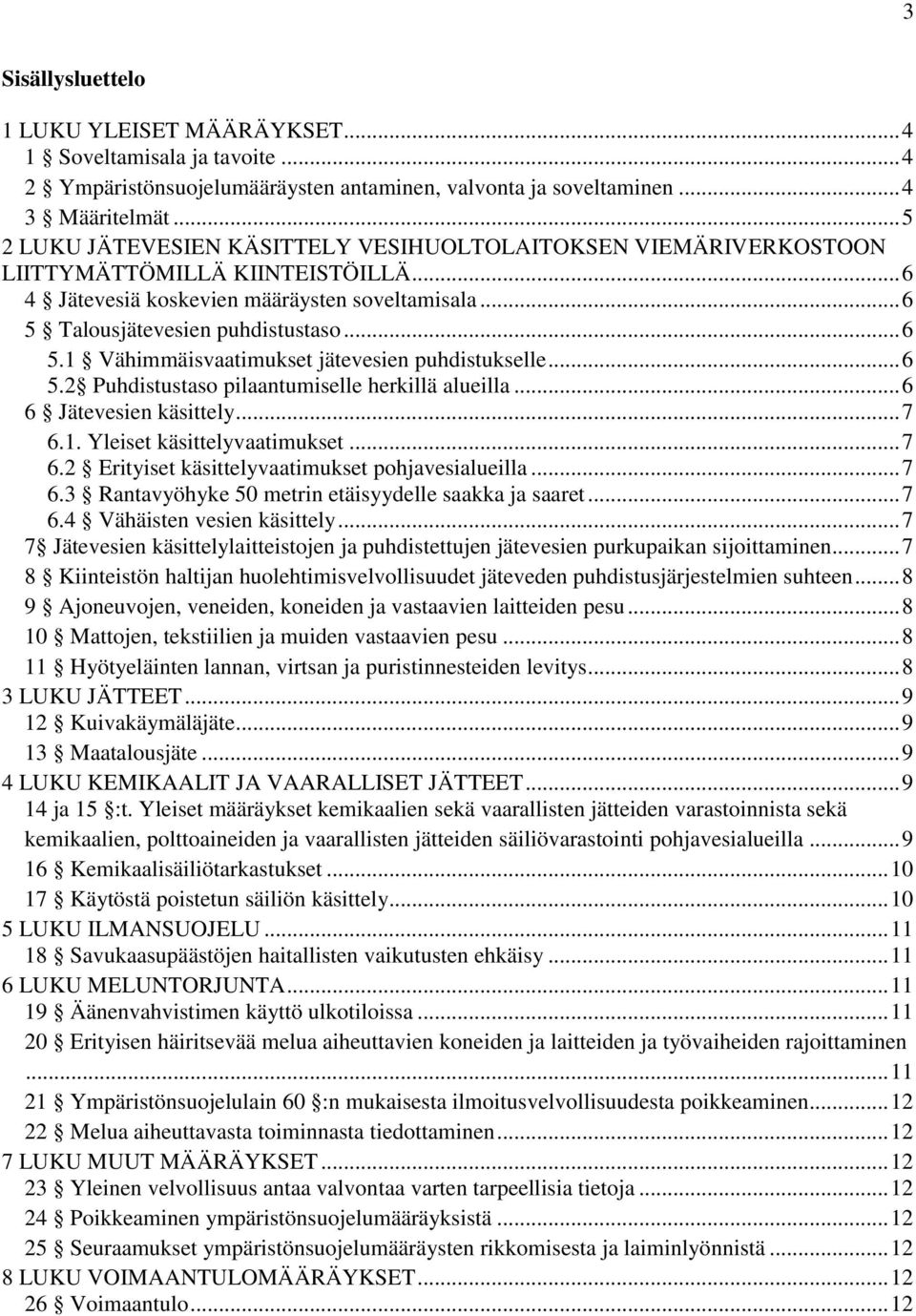 Talousjätevesien puhdistustaso... 6 5.1 Vähimmäisvaatimukset jätevesien puhdistukselle... 6 5.2 Puhdistustaso pilaantumiselle herkillä alueilla... 6 6 Jätevesien käsittely... 7 6.1. Yleiset käsittelyvaatimukset.