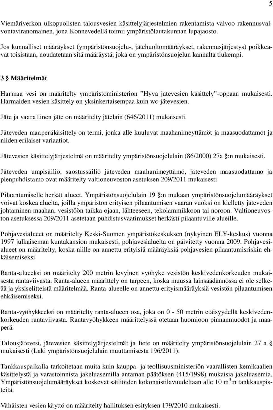 3 Määritelmät Harmaa vesi on määritelty ympäristöministeriön Hyvä jätevesien käsittely -oppaan mukaisesti. Harmaiden vesien käsittely on yksinkertaisempaa kuin wc-jätevesien.