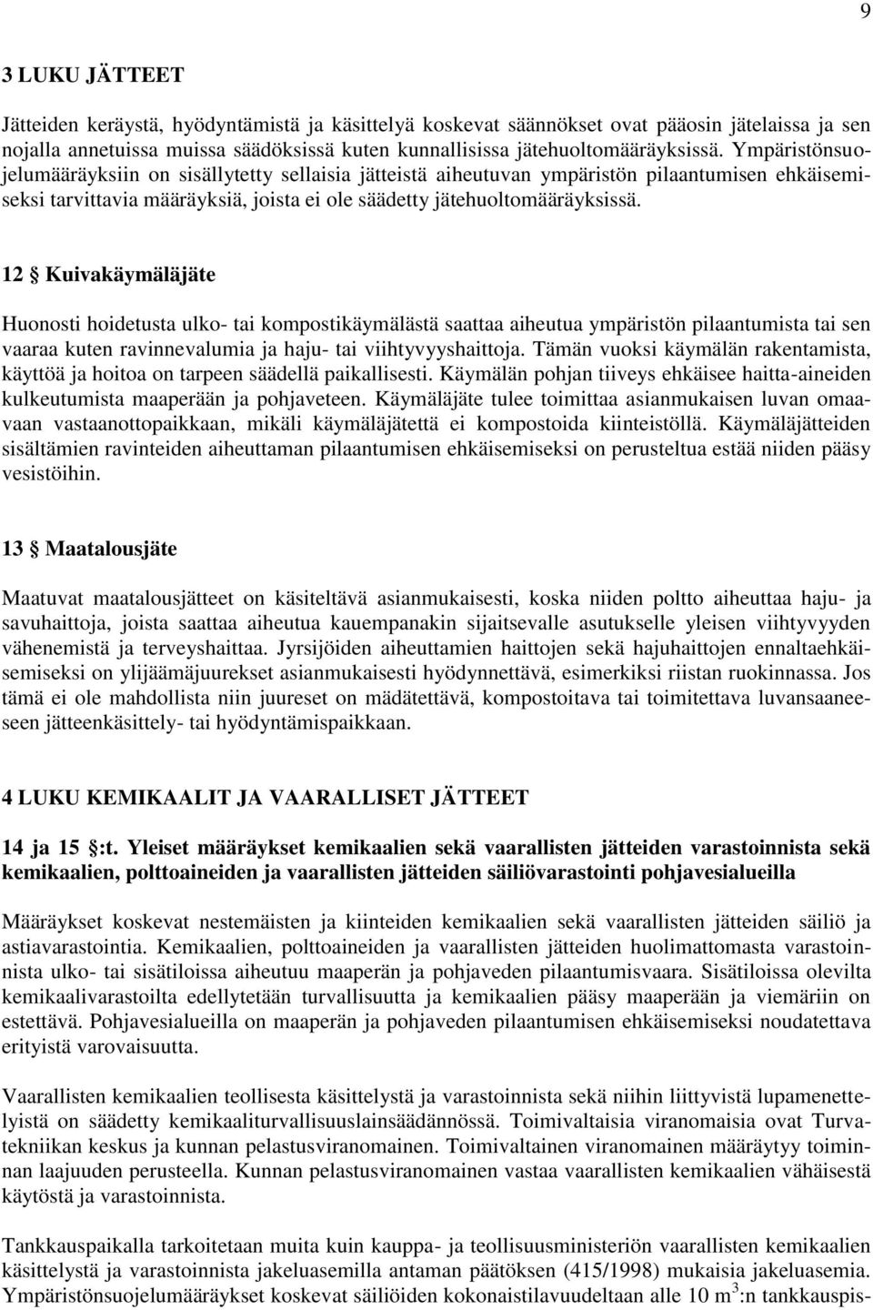 12 Kuivakäymäläjäte Huonosti hoidetusta ulko- tai kompostikäymälästä saattaa aiheutua ympäristön pilaantumista tai sen vaaraa kuten ravinnevalumia ja haju- tai viihtyvyyshaittoja.