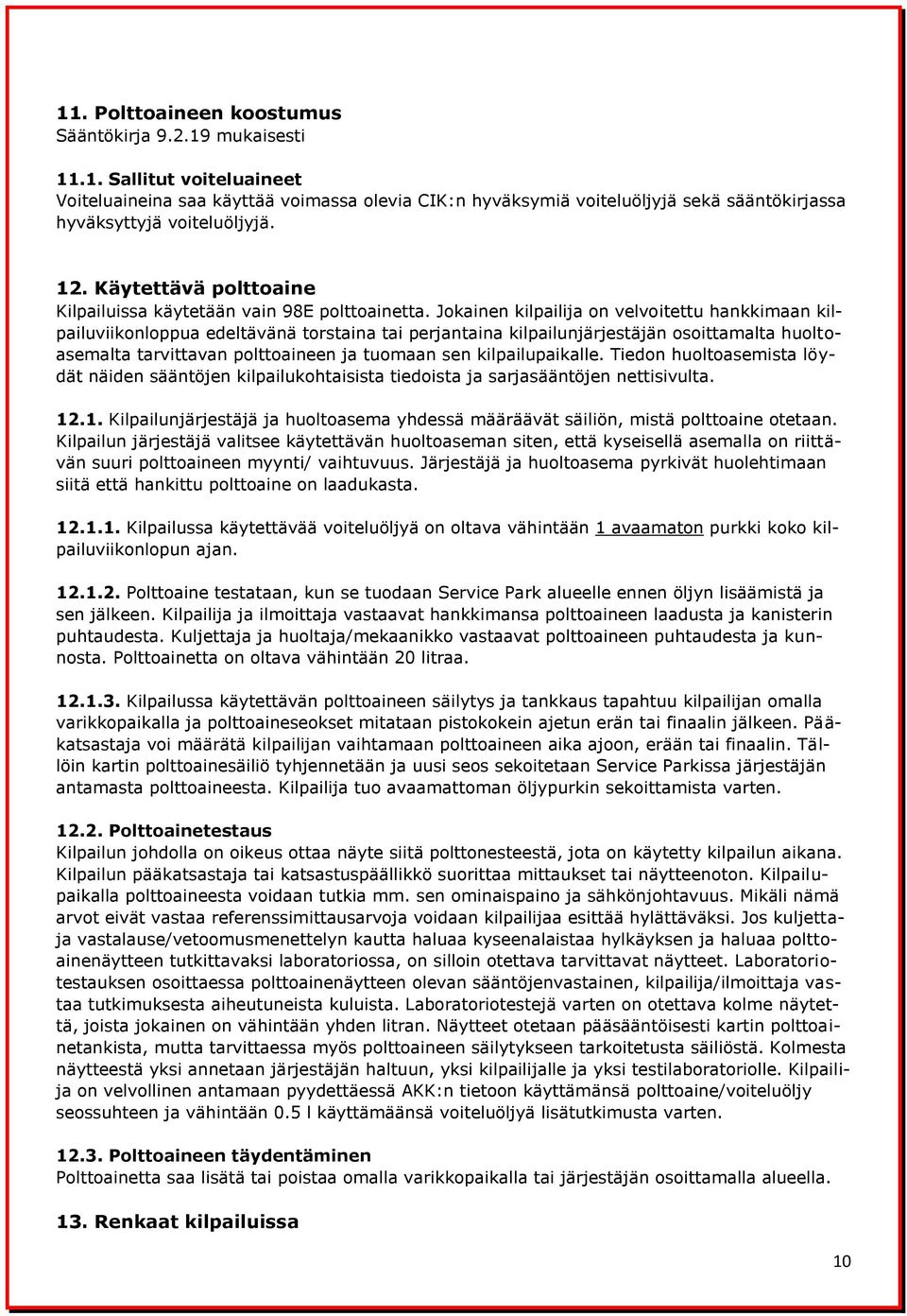 Jokainen kilpailija on velvoitettu hankkimaan kilpailuviikonloppua edeltävänä torstaina tai perjantaina kilpailunjärjestäjän osoittamalta huoltoasemalta tarvittavan polttoaineen ja tuomaan sen