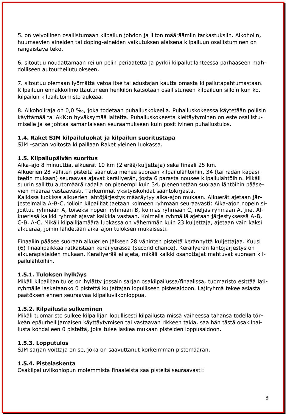 sitoutuu noudattamaan reilun pelin periaatetta ja pyrkii kilpailutilanteessa parhaaseen mahdolliseen autourheilutulokseen. 7.
