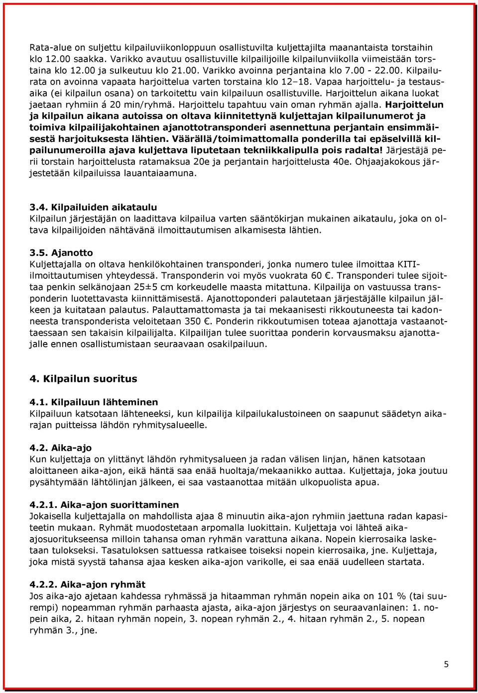 Vapaa harjoittelu- ja testausaika (ei kilpailun osana) on tarkoitettu vain kilpailuun osallistuville. Harjoittelun aikana luokat jaetaan ryhmiin á 20 min/ryhmä.