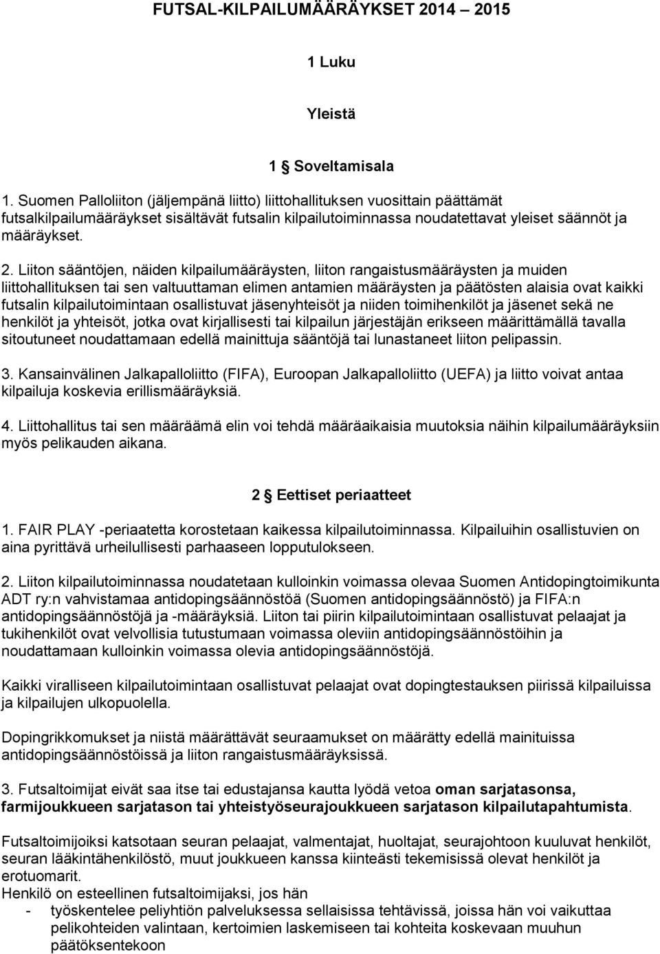 Liiton sääntöjen, näiden kilpailumääräysten, liiton rangaistusmääräysten ja muiden liittohallituksen tai sen valtuuttaman elimen antamien määräysten ja päätösten alaisia ovat kaikki futsalin