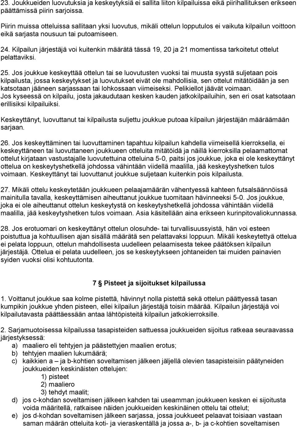 Kilpailun järjestäjä voi kuitenkin määrätä tässä 19, 20 ja 21 momentissa tarkoitetut ottelut pelattaviksi. 25.