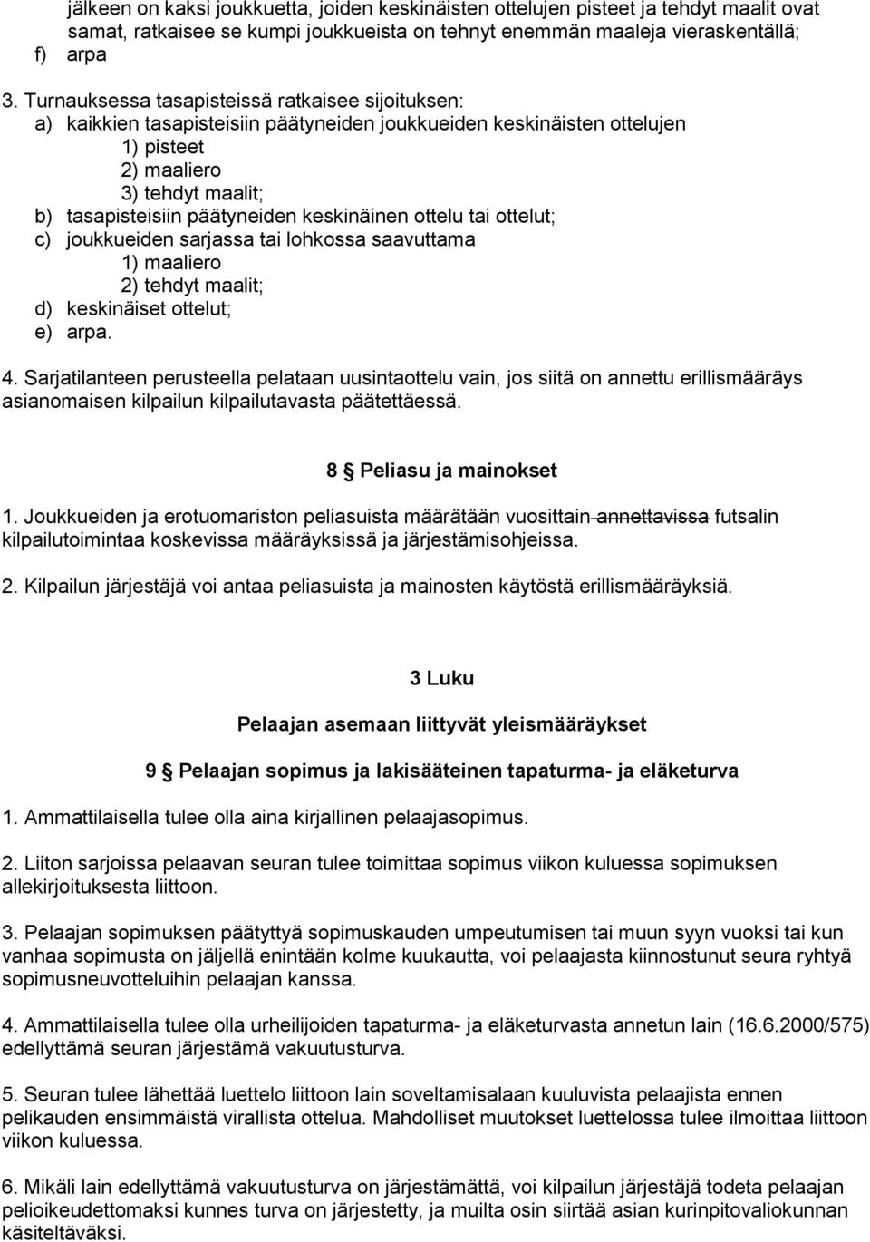 keskinäinen ottelu tai ottelut; c) joukkueiden sarjassa tai lohkossa saavuttama 1) maaliero 2) tehdyt maalit; d) keskinäiset ottelut; e) arpa. 4.