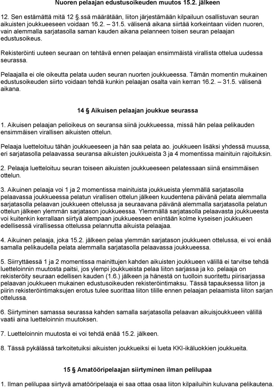 Tämän momentin mukainen edustusoikeuden siirto voidaan tehdä kunkin pelaajan osalta vain kerran 16.2. 31.5. välisenä aikana. 14 Aikuisen pelaajan joukkue seurassa 1.