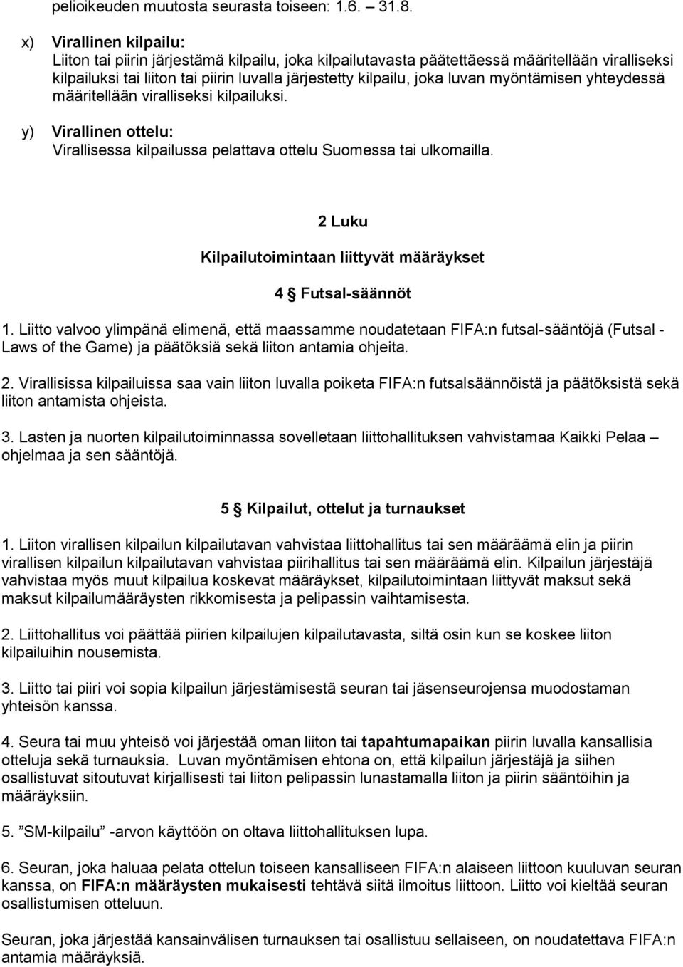 myöntämisen yhteydessä määritellään viralliseksi kilpailuksi. y) Virallinen ottelu: Virallisessa kilpailussa pelattava ottelu Suomessa tai ulkomailla.