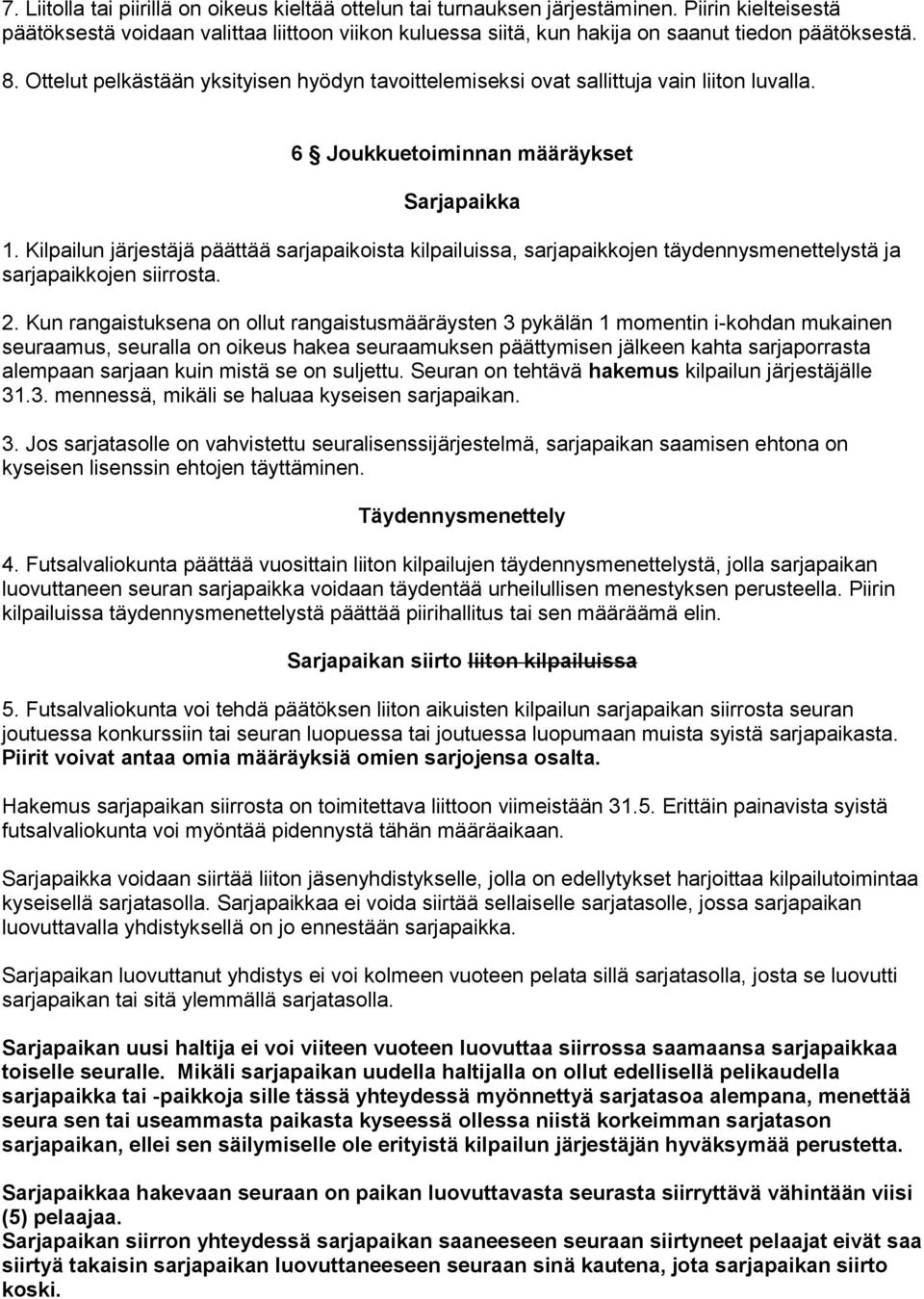 Ottelut pelkästään yksityisen hyödyn tavoittelemiseksi ovat sallittuja vain liiton luvalla. 6 Joukkuetoiminnan määräykset Sarjapaikka 1.