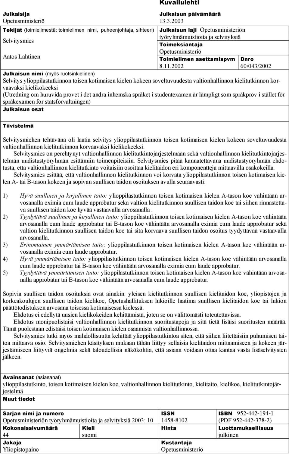 2002 Dnro 60/043/2002 Julkaisun nimi (myös ruotsinkielinen) Selvitys ylioppilastutkinnon toisen kotimaisen kielen kokeen soveltuvuudesta valtionhallinnon kielitutkinnon korvaavaksi kielikokeeksi