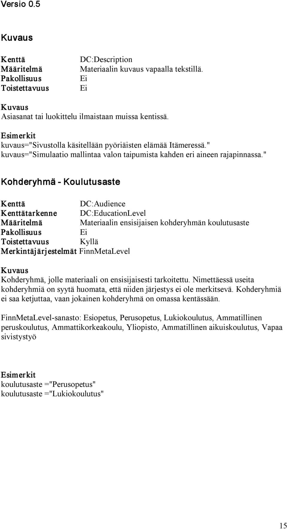 " Kohderyhmä Koulutusaste DC:Audience tarkenne DC:EducationLevel Materiaalin ensisijaisen kohderyhmän koulutusaste Merkintäjärjestelmät FinnMetaLevel Kohderyhmä, jolle materiaali on ensisijaisesti