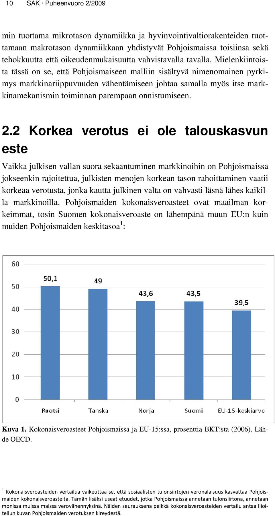 Mielenkiintoista tässä on se, että Pohjoismaiseen malliin sisältyvä nimenomainen pyrkimys markkinariippuvuuden vähentämiseen johtaa samalla myös itse markkinamekanismin toiminnan parempaan