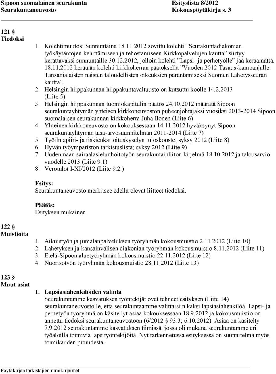 18.11.2012 kerätään kolehti kirkkoherran päätöksellä Vuoden 2012 Tasaus-kampanjalle: Tansanialaisten naisten taloudellisten oikeuksien parantamiseksi Suomen Lähetysseuran kautta. 2. Helsingin hiippakunnan hiippakuntavaltuusto on kutsuttu koolle 14.