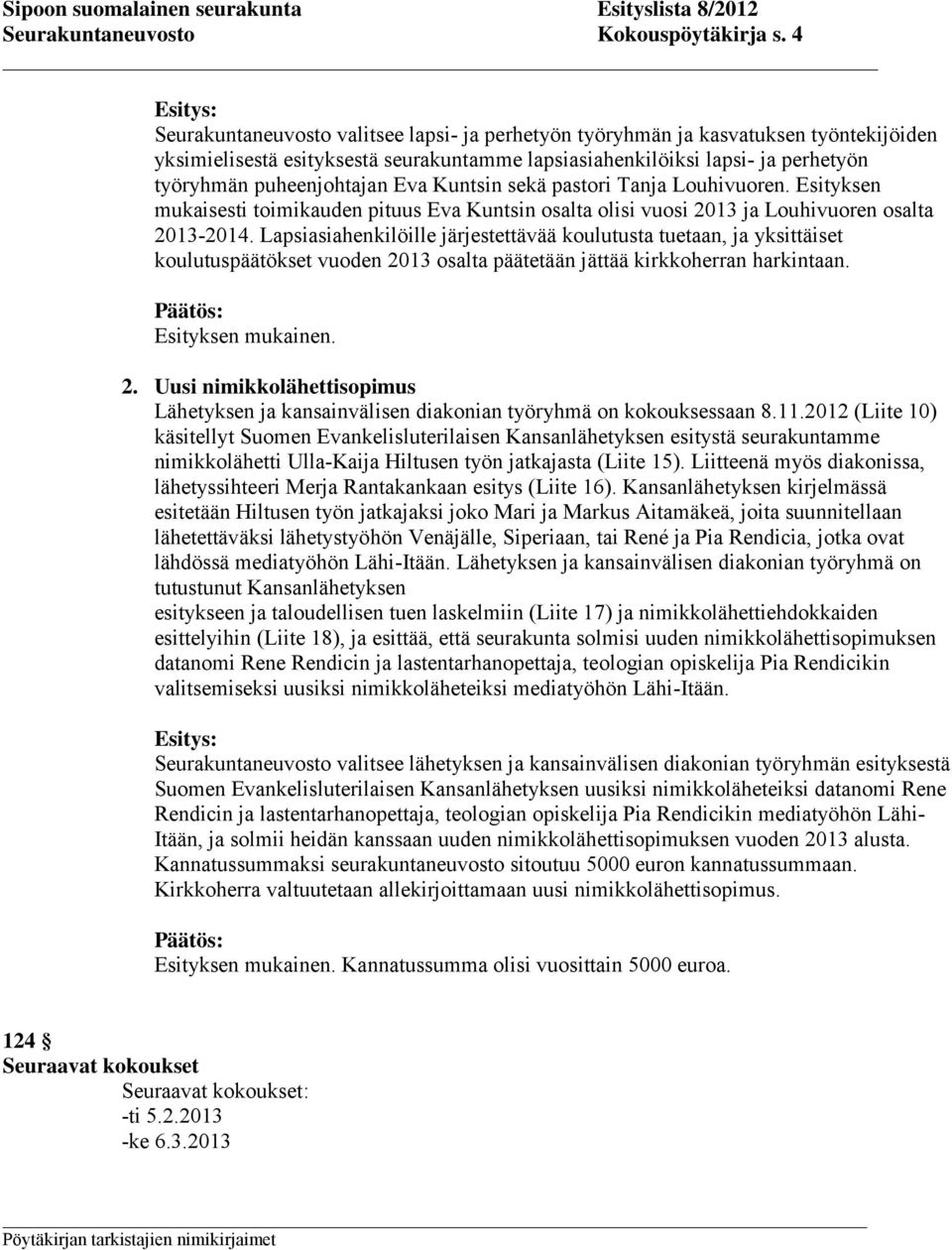 Eva Kuntsin sekä pastori Tanja Louhivuoren. Esityksen mukaisesti toimikauden pituus Eva Kuntsin osalta olisi vuosi 2013 ja Louhivuoren osalta 2013-2014.