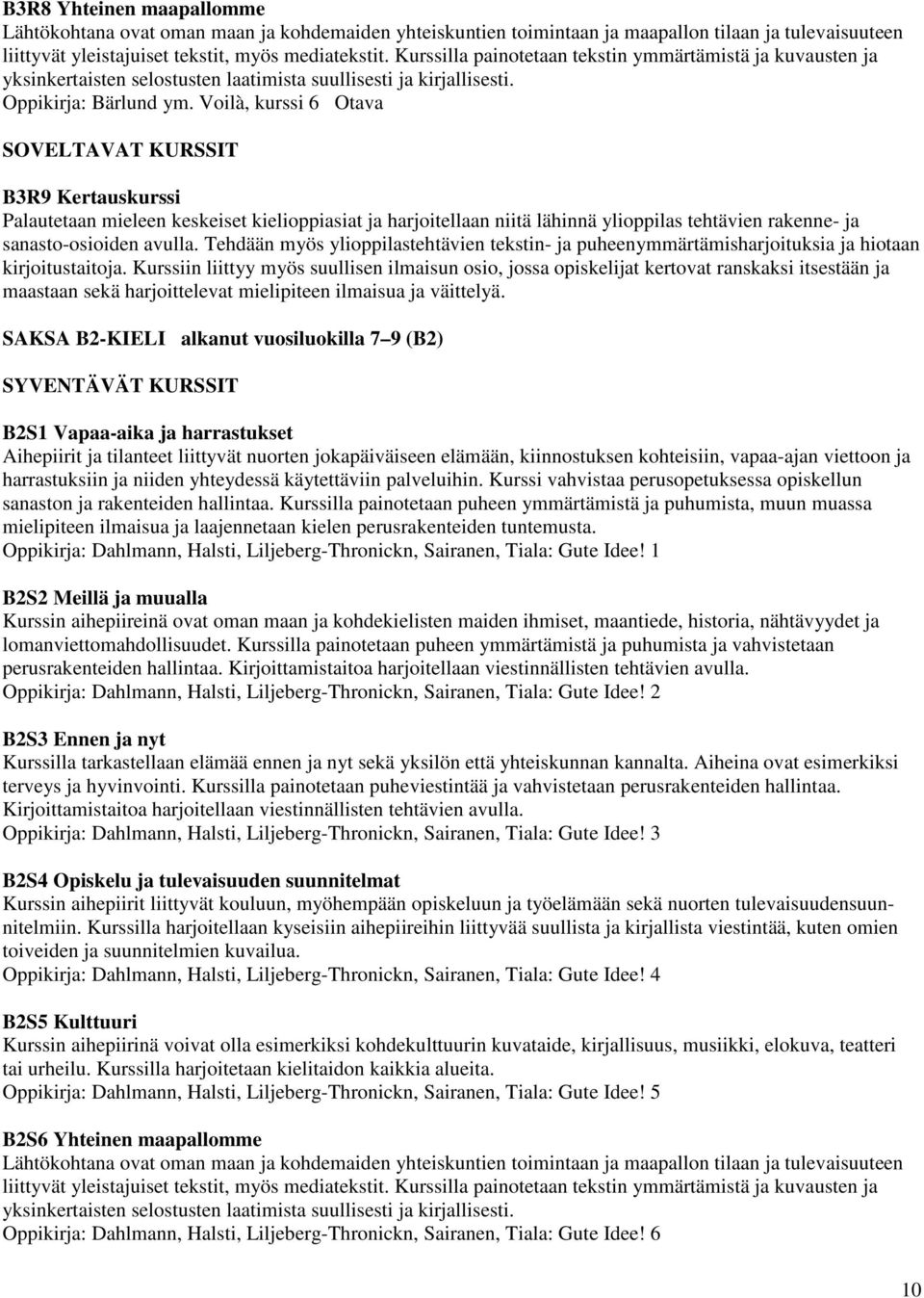 Voilà, kurssi 6 Otava SOVELTAVAT KURSSIT B3R9 Kertauskurssi Palautetaan mieleen keskeiset kielioppiasiat ja harjoitellaan niitä lähinnä ylioppilas tehtävien rakenne- ja sanasto-osioiden avulla.